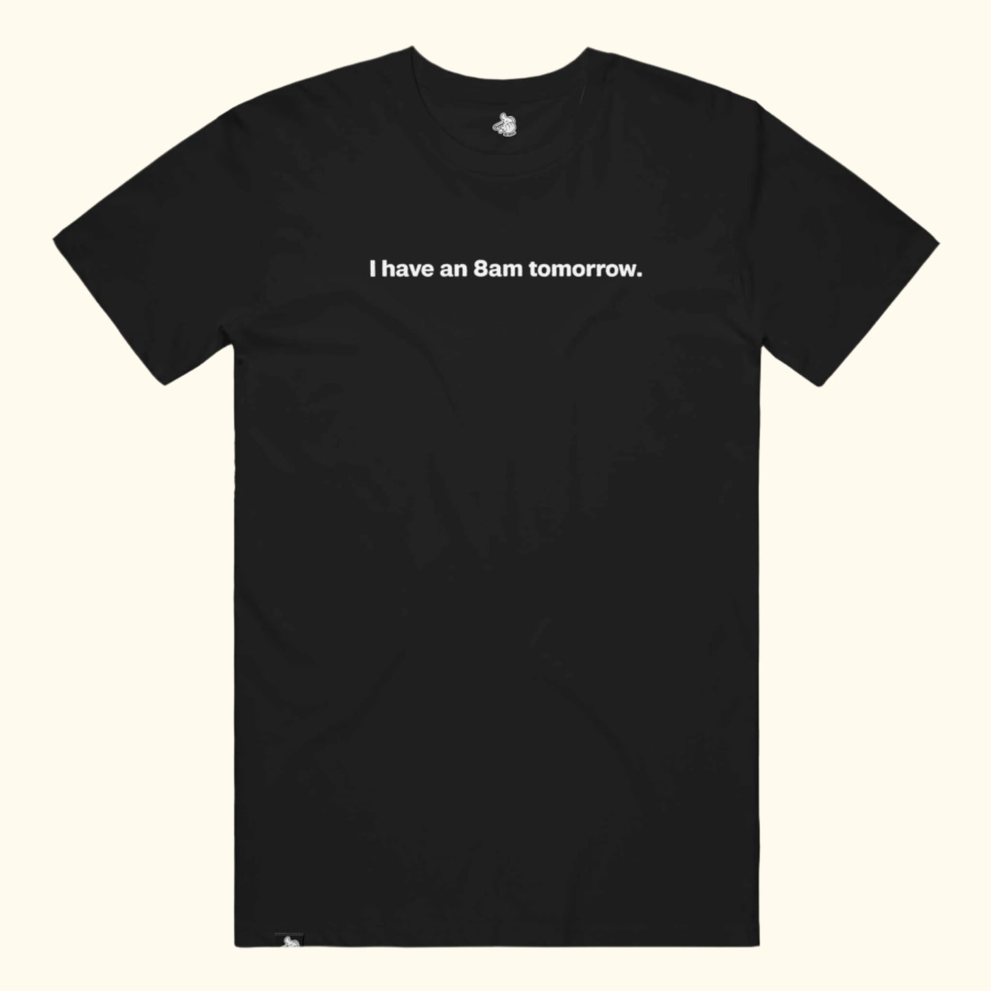 i have an 8am tomorrow Tee