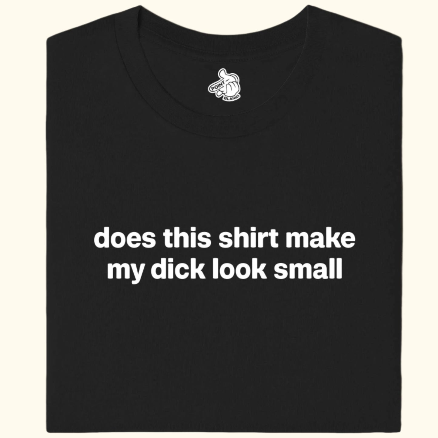 does this shirt make my dick look small Tee