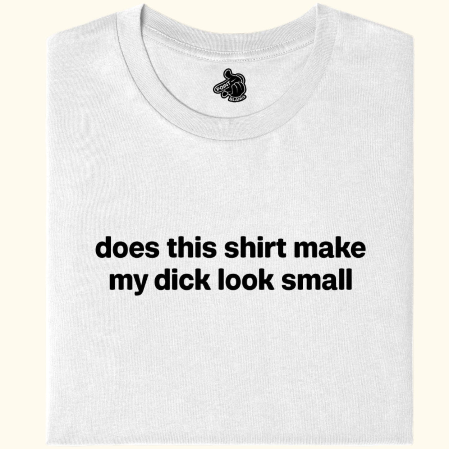 w - does this shirt make my dick look small