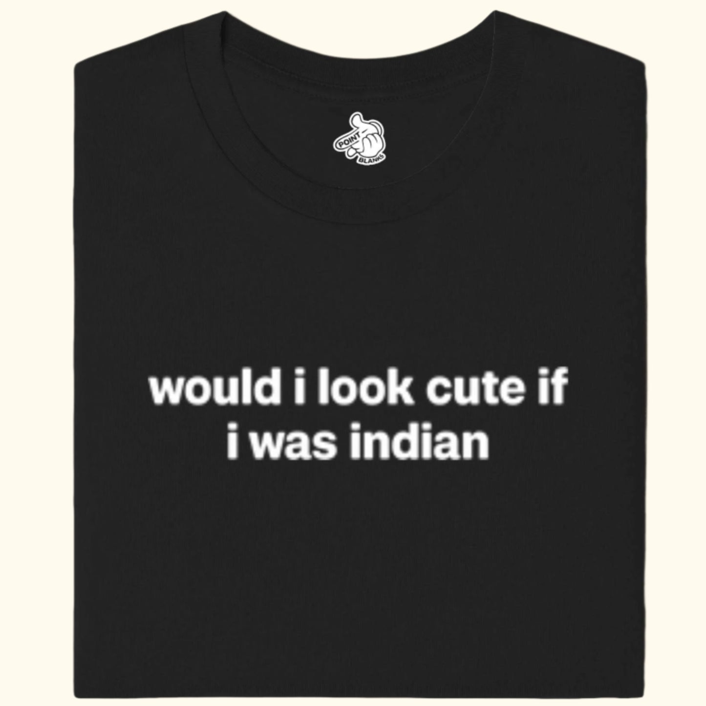 would i look cute if i was indian Tee