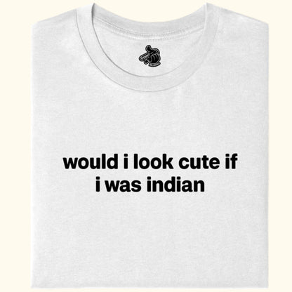 w - would i look cute if i was indian