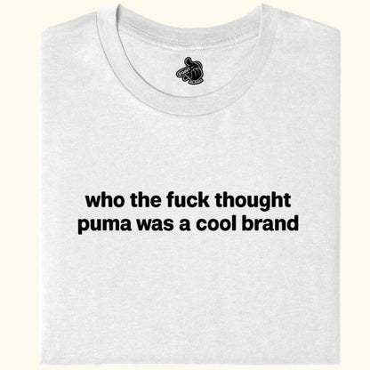 who the fuck thought puma was a cool brand Tee