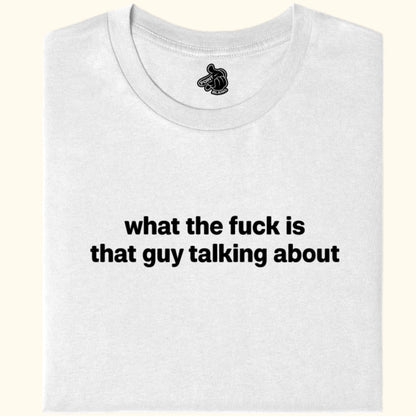 what the fuck is that guy talking about Tee