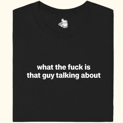 b - what the fuck is that guy talking about