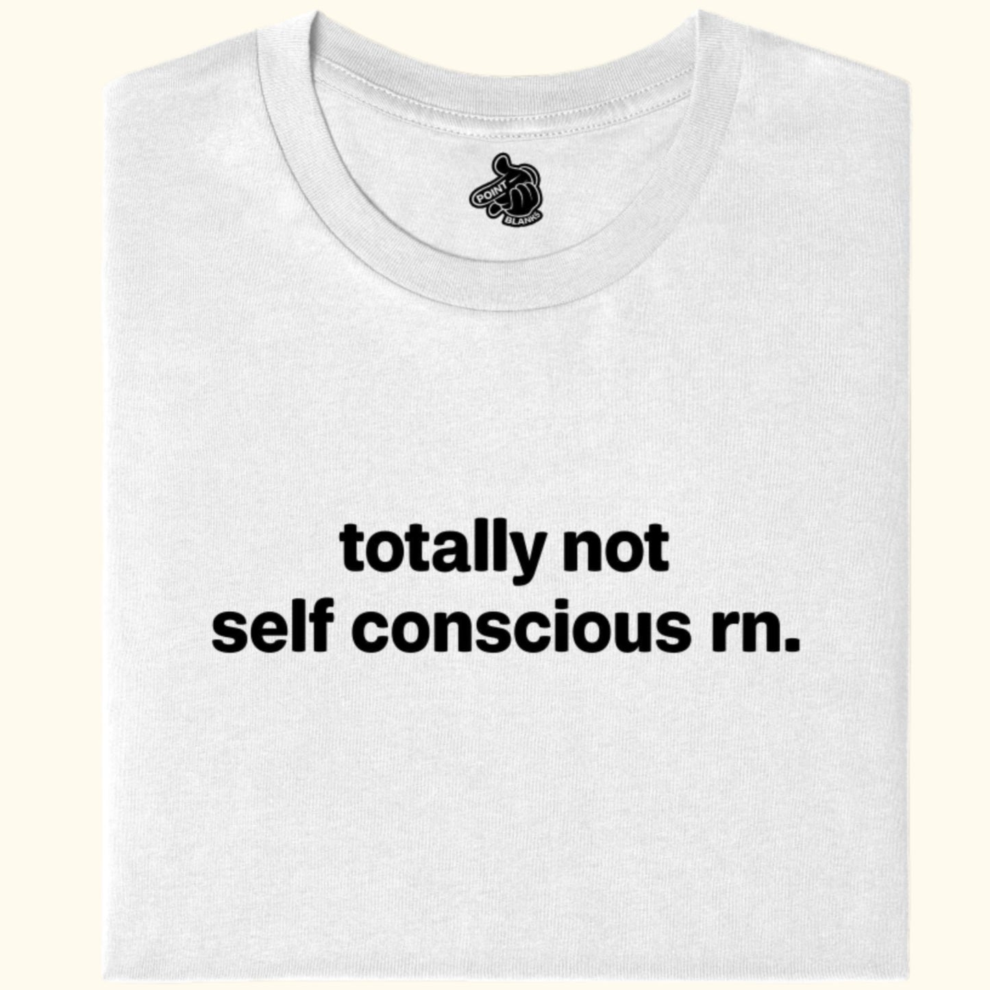 totally not self conscious rn. Tee