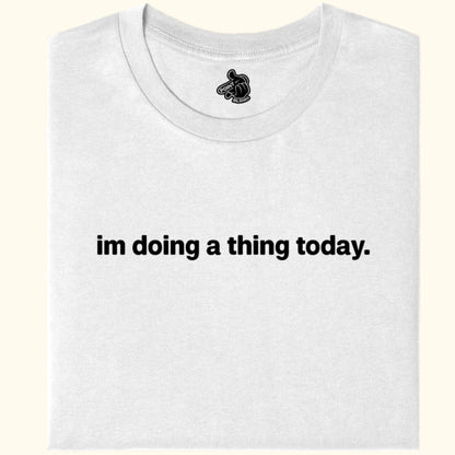 w - im doing a thing today.