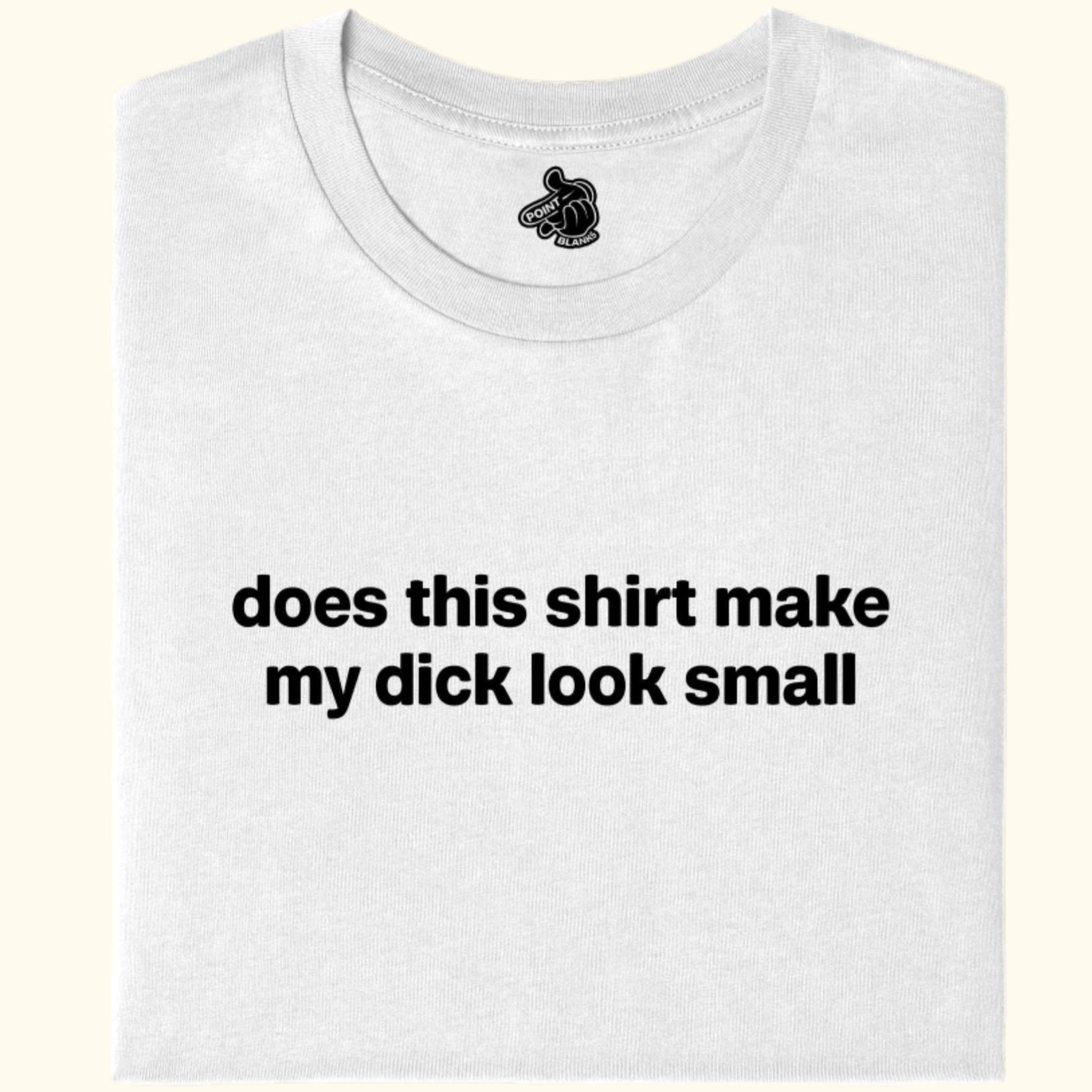 w - does this shirt make my dick look small